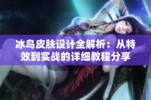 冰鳥皮膚設(shè)計全解析：從特效到實戰(zhàn)的詳細(xì)教程分享