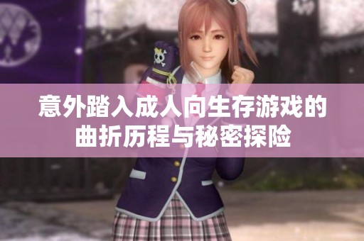 意外踏入成人向生存游戲的曲折歷程與秘密探險