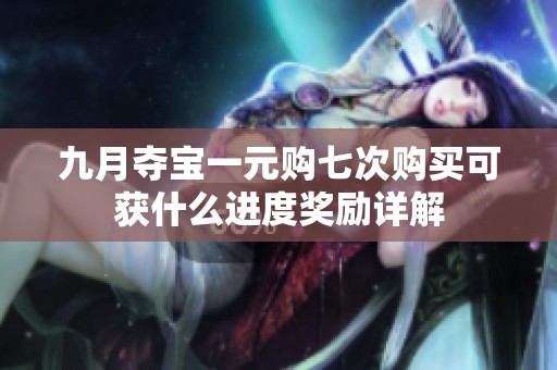 九月奪寶一元購七次購買可獲什么進(jìn)度獎勵(lì)詳解