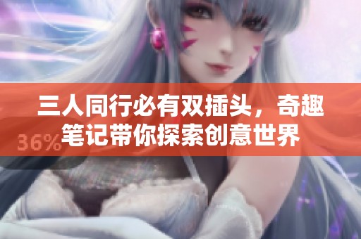 三人同行必有雙插頭，奇趣筆記帶你探索創(chuàng)意世界