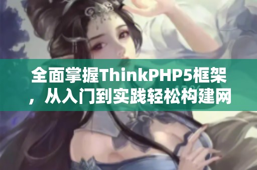 全面掌握ThinkPHP5框架,從入門到實(shí)踐輕松構(gòu)建網(wǎng)站應(yīng)用 全面掌握ThinkPHP5框架,從入門到實(shí)踐輕松構(gòu)建網(wǎng)站應(yīng)用
