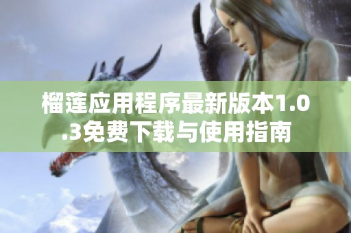 榴蓮應用程序最新版本1.0.3免費下載與使用指南