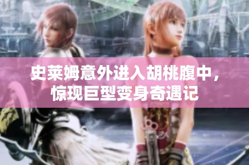 史萊姆意外進(jìn)入胡桃腹中，驚現(xiàn)巨型變身奇遇記