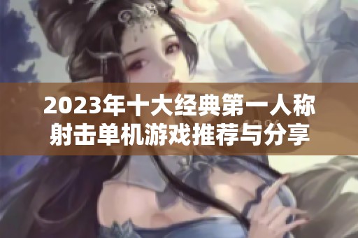 2023年十大經(jīng)典第一人稱射擊單機(jī)游戲推薦與分享