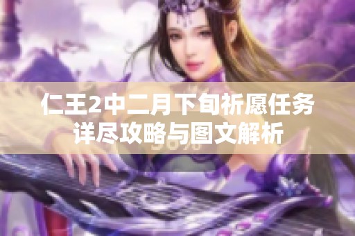 仁王2中二月下旬祈愿任務(wù)詳盡攻略與圖文解析