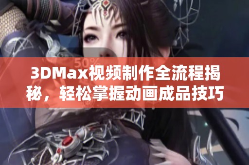 3DMax視頻制作全流程揭秘，輕松掌握動畫成品技巧