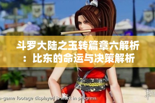 斗羅大陸之玉轉篇章六解析：比東的命運與決策解析