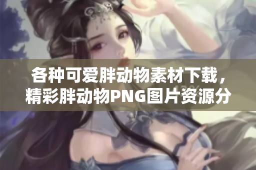 各種可愛胖動物素材下載，精彩胖動物PNG圖片資源分享