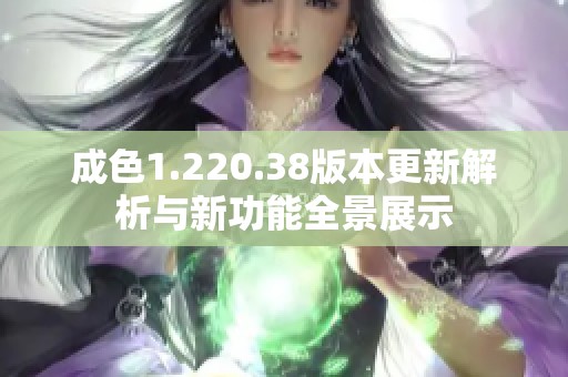 成色1.220.38版本更新解析與新功能全景展示