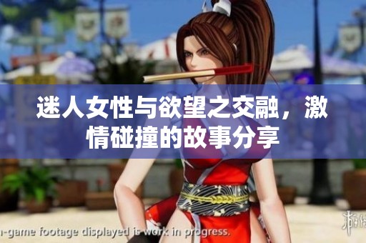 迷人女性與欲望之交融，激情碰撞的故事分享