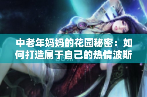 中老年媽媽的花園秘密：如何打造屬于自己的熱情波斯菊世界