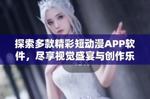 探索多款精彩短動漫APP軟件，盡享視覺盛宴與創(chuàng)作樂趣