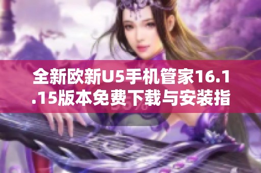 全新歐新U5手機(jī)管家16.1.15版本免費(fèi)下載與安裝指南