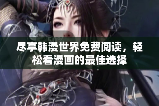 盡享韓漫世界免費(fèi)閱讀，輕松看漫畫的最佳選擇