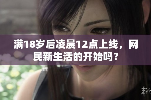滿18歲后凌晨12點(diǎn)上線，網(wǎng)民新生活的開(kāi)始嗎？
