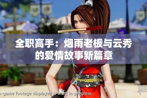 全職高手：煙雨老板與云秀的愛情故事新篇章