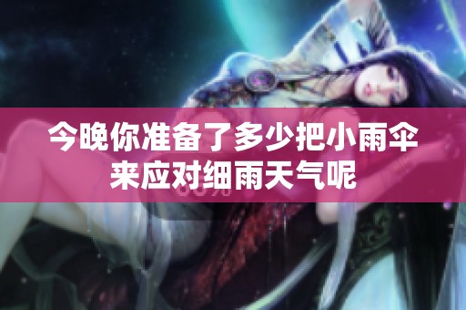 今晚你準(zhǔn)備了多少把小雨傘來應(yīng)對(duì)細(xì)雨天氣呢