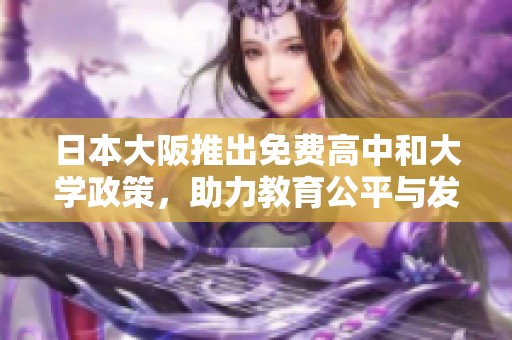 日本大阪推出免費(fèi)高中和大學(xué)政策，助力教育公平與發(fā)展