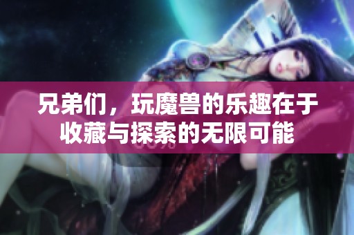 兄弟們，玩魔獸的樂(lè)趣在于收藏與探索的無(wú)限可能