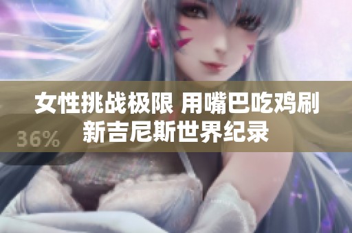 女性挑戰(zhàn)極限 用嘴巴吃雞刷新吉尼斯世界紀錄