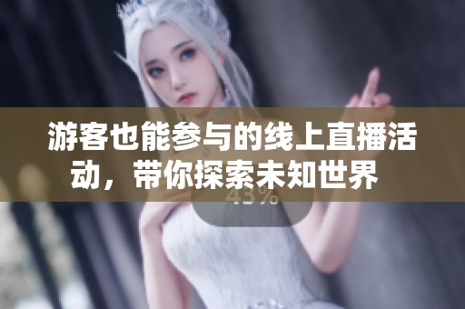 游客也能參與的線上直播活動，帶你探索未知世界  