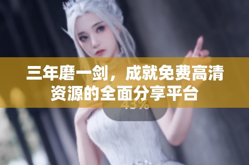 三年磨一劍，成就免費(fèi)高清資源的全面分享平臺(tái)