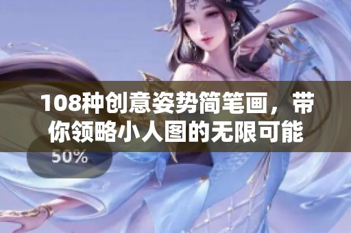 108種創(chuàng)意姿勢簡筆畫，帶你領(lǐng)略小人圖的無限可能