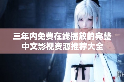 三年內(nèi)免費(fèi)在線播放的完整中文影視資源推薦大全