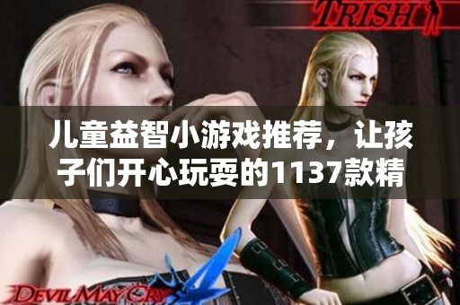 兒童益智小游戲推薦，讓孩子們開心玩耍的1137款精選游戲