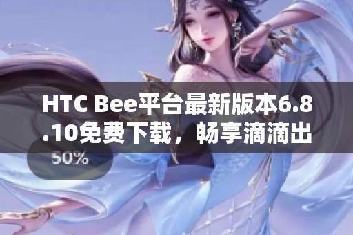 HTC Bee平臺(tái)最新版本6.8.10免費(fèi)下載，暢享滴滴出行便利體驗(yàn)