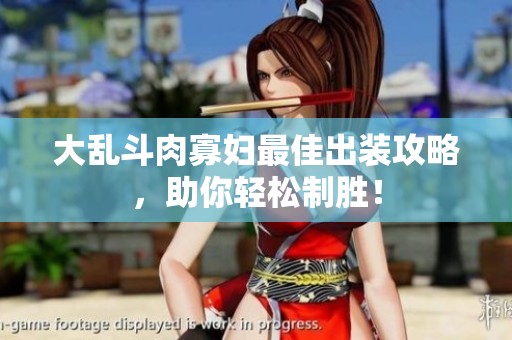 大亂斗肉寡婦最佳出裝攻略，助你輕松制勝！