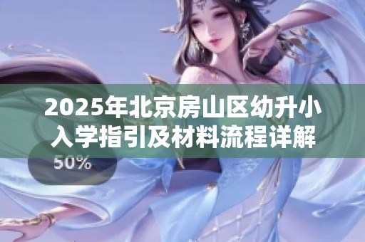 2025年北京房山區(qū)幼升小入學(xué)指引及材料流程詳解