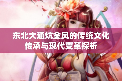 東北大通炕金鳳的傳統(tǒng)文化傳承與現(xiàn)代變革探析