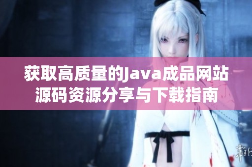 獲取高質(zhì)量的Java成品網(wǎng)站源碼資源分享與下載指南
