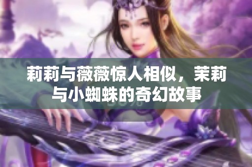莉莉與薇薇驚人相似，茉莉與小蜘蛛的奇幻故事