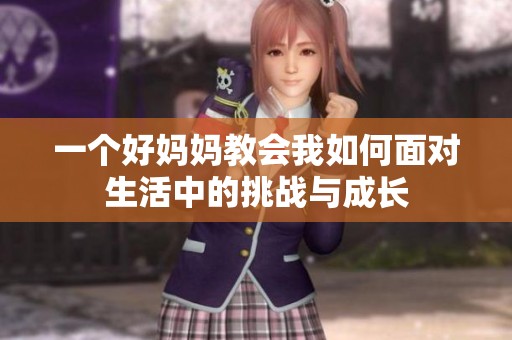 一個好媽媽教會我如何面對生活中的挑戰(zhàn)與成長