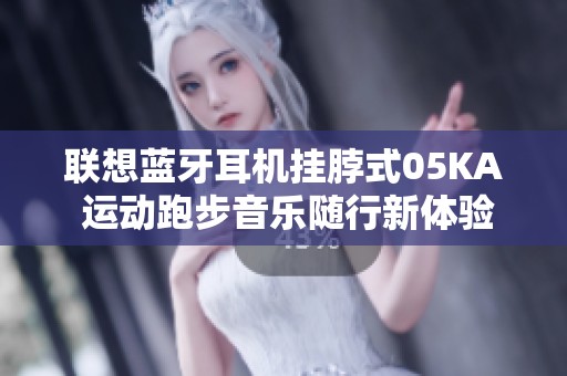 聯(lián)想藍(lán)牙耳機(jī)掛脖式05KA 運(yùn)動(dòng)跑步音樂隨行新體驗(yàn)