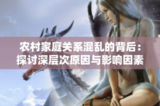 農村家庭關系混亂的背后：探討深層次原因與影響因素