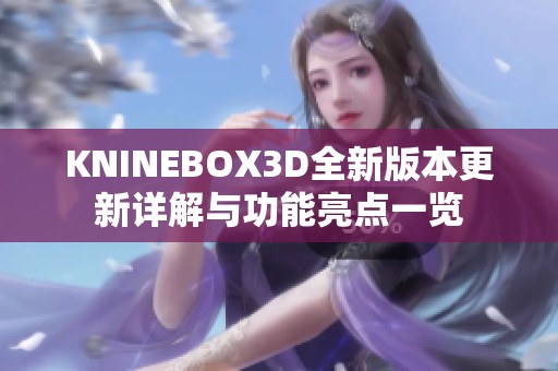 KNINEBOX3D全新版本更新詳解與功能亮點(diǎn)一覽