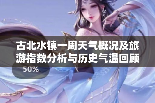 古北水鎮(zhèn)一周天氣概況及旅游指數(shù)分析與歷史氣溫回顧