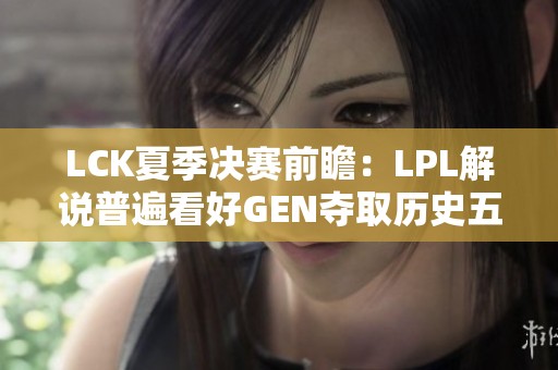 LCK夏季決賽前瞻：LPL解說普遍看好GEN奪取歷史五連冠