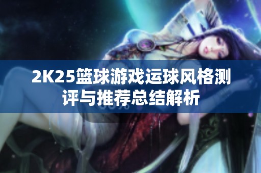 2K25籃球游戲運(yùn)球風(fēng)格測評(píng)與推薦總結(jié)解析