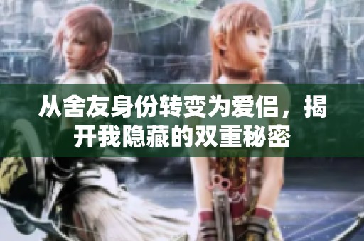 從舍友身份轉(zhuǎn)變?yōu)閻蹅H，揭開我隱藏的雙重秘密