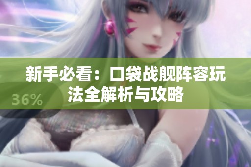 新手必看：口袋戰(zhàn)艦陣容玩法全解析與攻略