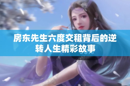 房東先生六度交租背后的逆轉(zhuǎn)人生精彩故事