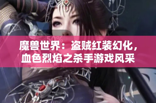 魔獸世界：盜賊紅裝幻化，血色烈焰之殺手游戲風(fēng)采