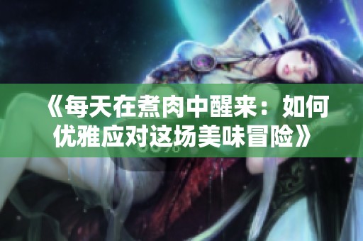 《每天在煮肉中醒來：如何優(yōu)雅應(yīng)對這場美味冒險》