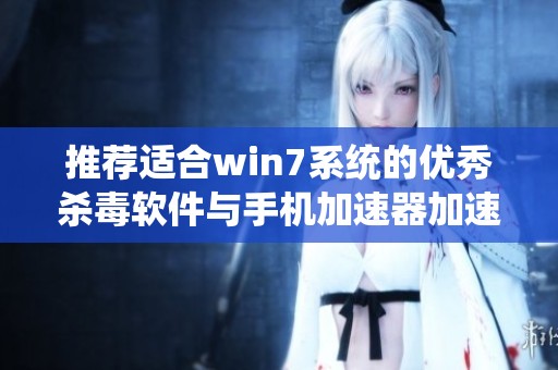 推薦適合win7系統(tǒng)的優(yōu)秀殺毒軟件與手機(jī)加速器加速技巧