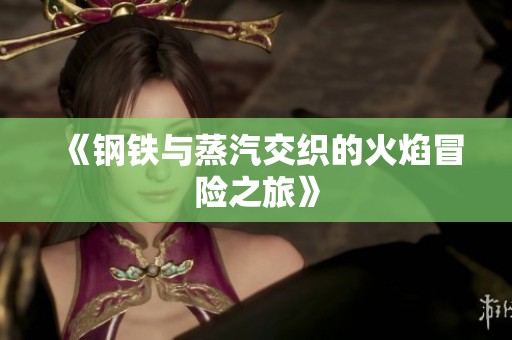 《鋼鐵與蒸汽交織的火焰冒險之旅》