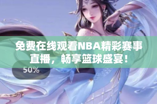 免費(fèi)在線觀看NBA精彩賽事直播，暢享籃球盛宴！